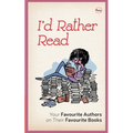 I'D Rather Read: Your Favourite Authors On Their Favourite Books - Paperback