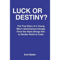 Luck or Destiny?: The True Story of a Young Man's Adventurous Escape From the Nazis Brings Him to Similar Perils In Cuba - Paperback