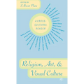 Religion, Art, and Visual Culture: A Cross-Cultural Reader - Hardcover