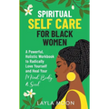 Spiritual Self Care for Black Women: A Powerful, Holistic Workbook to Radically Love Yourself and Heal Your Mind, Body, & Soul - Paperback
