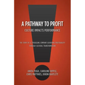 A Pathway to Profit: Culture Impacts Performance The Story of a Struggling Company Achieving Profitability through Cultural Transformation - Paperback