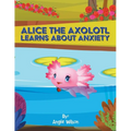 Alice the Axolotl Learns About Anxiety - Paperback