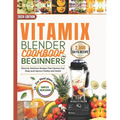 Vitamix Blender Cookbook For Beginners 2024: Discover Delicious Recipes That Cleanse Your Body and Improve Vitality and Health. - Paperback