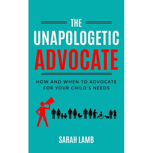 The Unapologetic Advocate: How and When to Advocate for Your Child's Needs - Paperback