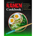 Ramen Cookbook: 100 Delicious Ramen Recipes From Classic Comfort to Creative Cuisine - Paperback