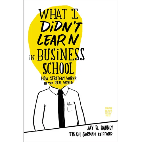 What I Didn't Learn in Business School: How Strategy Works in the Real World - Hardcover