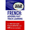 French: Adverbs Fast Track Learning: The 100 most used French adverbs with 600 phrase examples - Paperback