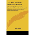 The New Practical Shorthand Manual: A Complete And Comprehensive Exposition Of Pitman Shorthand Adapted For Use In Schools, Colleges, And For Home Ins - Hardcover