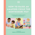 How to Raise an Amazing Child the Montessori Way: A Parent's Guide to Building Creativity, Confidence, and Independence - Hardcover