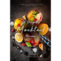 42 Delightful Mocktail Recipes: A Complete Cookbook of Faux Cocktail Ideas! - Paperback