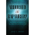 Abducted or Raptured?: What the Bible and Research Say About Aliens, UFOs, and the End Times - Paperback