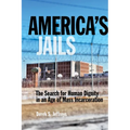 America's Jails: The Search for Human Dignity in an Age of Mass Incarceration - Paperback