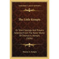 The Little Kempis: Or Short Sayings And Prayers Selected From The Rarer Works Of Thomas A. Kempis (1836) - Paperback
