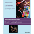 How to Start a Home-Based Jewelry Making Business: *Turn Your Passion Into Profit *Develop a Smart Business Plan *Set Market-Appropriate Prices *Profi - Paperback