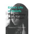 Erica's Life of Beliefs: The Journey Just Begun - Paperback