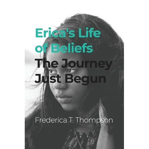 Erica's Life of Beliefs: The Journey Just Begun - Paperback