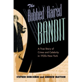 The Bobbed Haired Bandit: A True Story of Crime and Celebrity in 1920s New York - Hardcover