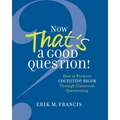 Now That's a Good Question!: How to Promote Cognitive Rigor Through Classroom Questioning - Paperback