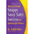 How to Create Snappy Sassy Salty Success for Authors and Writers - Paperback