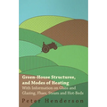 Green-House Structures, and Modes of Heating - With Information on Glass and Glazing, Flues, Steam and Hot-Beds - Paperback