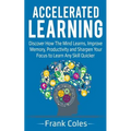 Accelerated Learning: Discover How The Mind Learns, Improve Memory, Productivity and Sharpen Your Focus to Learn Any Skill Quicker - Paperback
