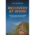 Recovery at Work: Using Twelve Step Principles for Professional Success - Paperback