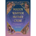 Maiden, Warrior, Mother, Crone: Divine Feminine Archetypes for Modern Life - Paperback