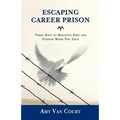 Escaping Career Prison: Three Keys to Breaking Free and Finding Work You Love - Paperback