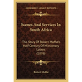 Scenes And Services In South Africa: The Story Of Robert Moffat's Half Century Of Missionary Labors (1876) - Paperback