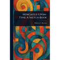 Newcastle-Upon-Tyne: A Sketch-Book - Paperback