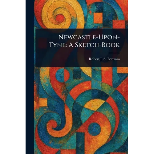 Newcastle-Upon-Tyne: A Sketch-Book - Paperback