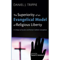 The Superiority of an Evangelical Model of Religious Liberty: A Critique of Secular and Roman Catholic Conceptions - Hardcover