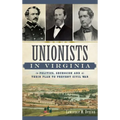 Unionists in Virginia: Politics, Secession and Their Plan to Prevent Civil War - Hardcover