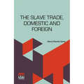The Slave Trade, Domestic And Foreign: Why It Exists, And How It May Be Extinguished - Paperback