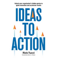 Ideas to Action: Unlock your organization's hidden genius to ignite innovation and accelerate results - Hardcover