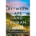 Between Ape and Human: An Anthropologist on the Trail of a Hidden Hominoid - Paperback