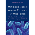 Mitochondria and the Future of Medicine: The Key to Understanding Disease, Chronic Illness, Aging, and Life Itself - Paperback