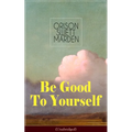 Be Good To Yourself (Unabridged): Appreciate the Marvelousness of the Human Mechanism: How to Keep Your Powers up to the Highest Possible Standard, Ho - Paperback