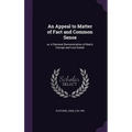 An Appeal to Matter of Fact and Common Sense: or, A Rational Demonstration of Man's Corrupt and Lost Estate - Hardcover