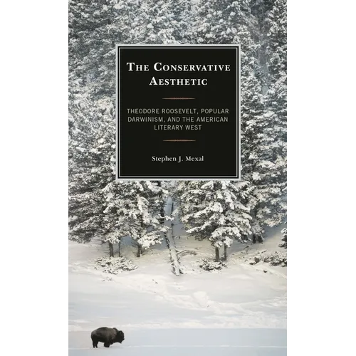 The Conservative Aesthetic: Theodore Roosevelt, Popular Darwinism, and the American Literary West - Paperback