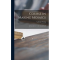 Course in Making Mosaics; an Introduction to the Art and Craft - Hardcover
