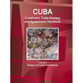 Cuba Investment, Trade Strategy and Agreements Handbook Volume 1 Strategic Information and Materials - Paperback