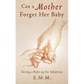 Can a Mother Forget Her Baby: Giving a Baby up for Adoption - Paperback