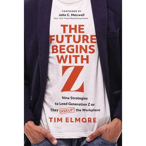The Future Begins with Z: Nine Strategies to Lead Generation Z as They Disrupt the Workplace - Hardcover