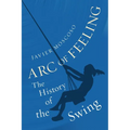 Arc of Feeling: The History of the Swing - Hardcover