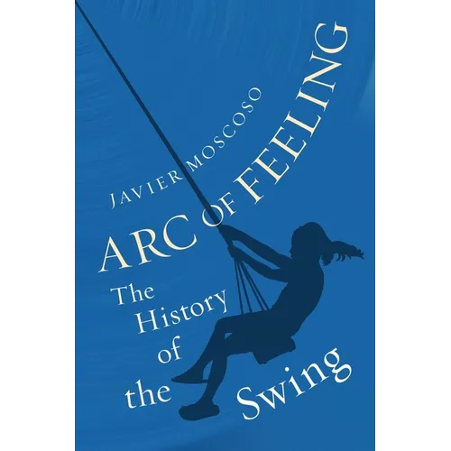 Arc of Feeling: The History of the Swing - Hardcover