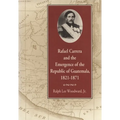 Rafael Carrera and the Emergence of the Republic of Guatemala, 1821-1871 - Paperback