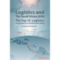 Logistics and The Saudi Vision 2030: The Top 10 Logistics Innovations to Facilitate the Vision - Paperback