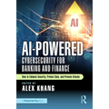 AI-Powered Cybersecurity for Banking and Finance: How to Enhance Security, Protect Data, and Prevent Attacks - Paperback