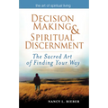 Decision Making & Spiritual Discernment: The Sacred Art of Finding Your Way - Paperback